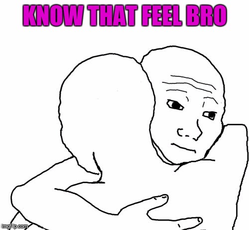 KNOW THAT FEEL BRO | made w/ Imgflip meme maker