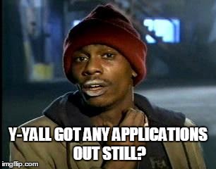 Y'all Got Any More Of That Meme | Y-YALL GOT ANY APPLICATIONS OUT STILL? | image tagged in memes,yall got any more of | made w/ Imgflip meme maker