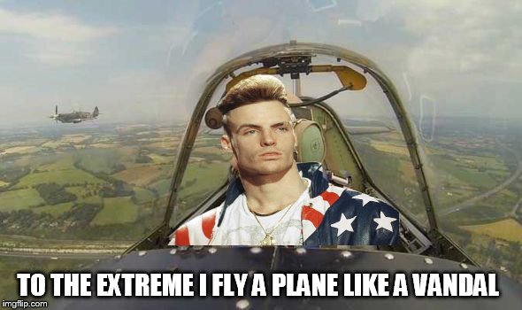 TO THE EXTREME I FLY A PLANE LIKE A VANDAL | made w/ Imgflip meme maker