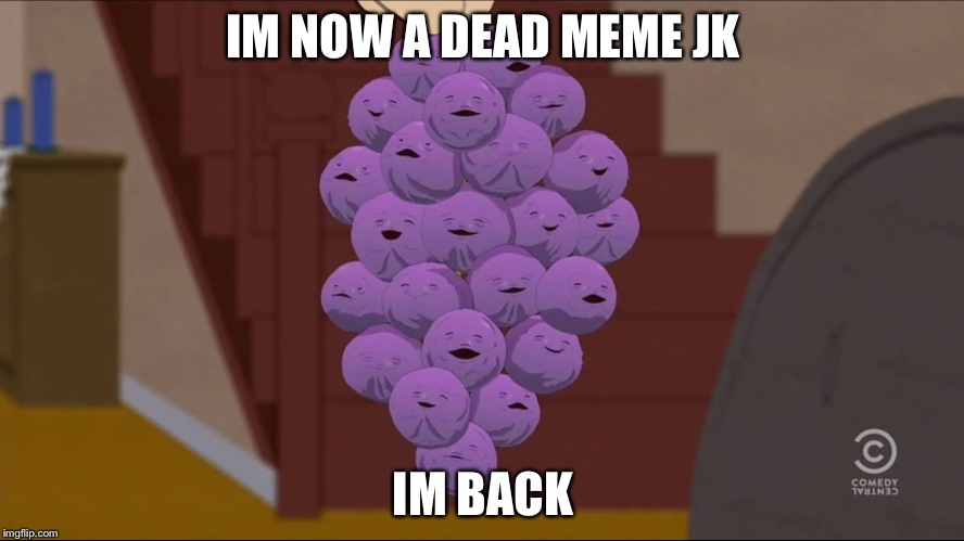 Member Berries Meme | IM NOW A DEAD MEME JK; IM BACK | image tagged in memes,member berries | made w/ Imgflip meme maker