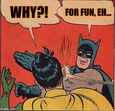 Batman Slapping Robin Meme | WHY?! FOR FUN, EH... | image tagged in memes,batman slapping robin | made w/ Imgflip meme maker