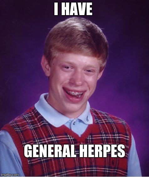 Bad Luck Brian Meme | I HAVE; GENERAL HERPES | image tagged in memes,bad luck brian | made w/ Imgflip meme maker