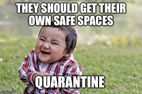 Evil Toddler Meme | THEY SHOULD GET THEIR OWN SAFE SPACES QUARANTINE | image tagged in memes,evil toddler | made w/ Imgflip meme maker