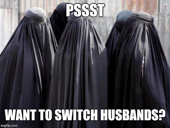 Sieze the opportunity | PSSST WANT TO SWITCH HUSBANDS? | image tagged in burka | made w/ Imgflip meme maker