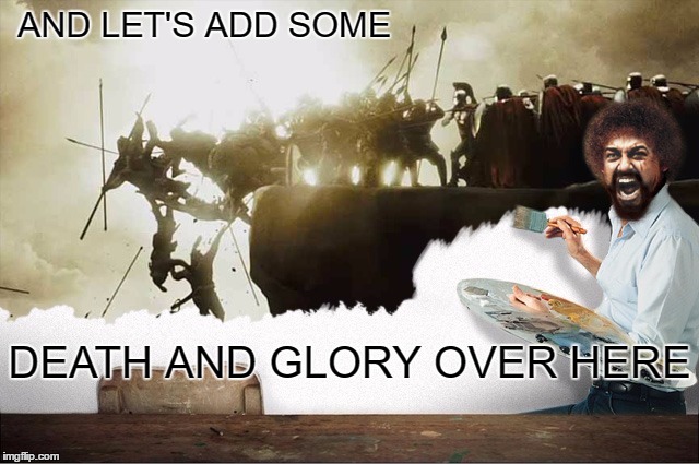 AND LET'S ADD SOME DEATH AND GLORY OVER HERE | made w/ Imgflip meme maker