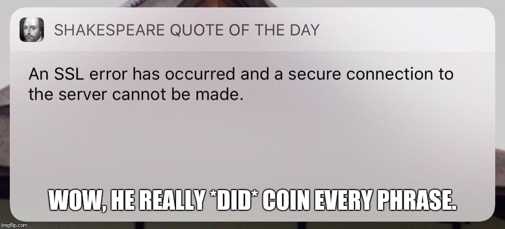 Behold, what fools these techies be... | WOW, HE REALLY *DID* COIN EVERY PHRASE. | image tagged in william shakespeare,welcome to the internets,security breach | made w/ Imgflip meme maker