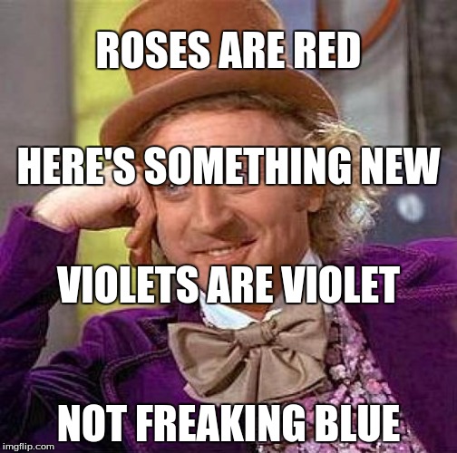 Tis scientific facts, my friends. | ROSES ARE RED; HERE'S SOMETHING NEW; VIOLETS ARE VIOLET; NOT FREAKING BLUE | image tagged in memes,creepy condescending wonka | made w/ Imgflip meme maker