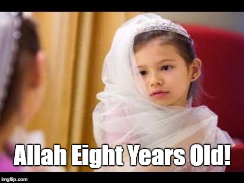 Allah Eight Years Old!; All of 8 years old! | Allah Eight Years Old! | image tagged in allah,muslim,child,bride,eight,yemeni | made w/ Imgflip meme maker
