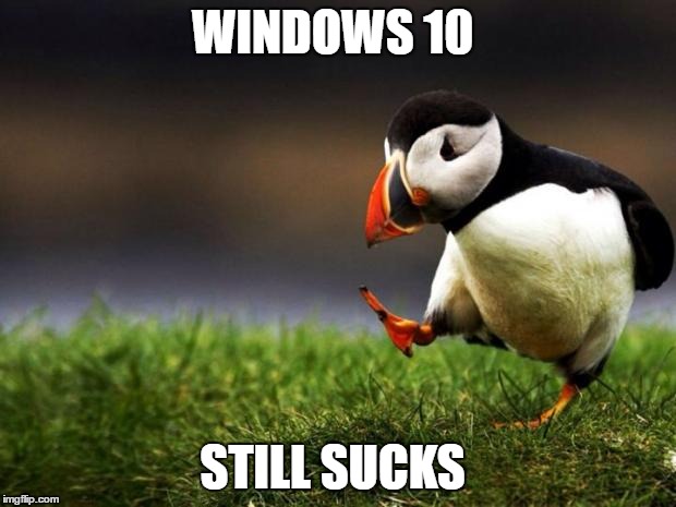 Unpopular Opinion Puffin | WINDOWS 10; STILL SUCKS | image tagged in memes,unpopular opinion puffin | made w/ Imgflip meme maker