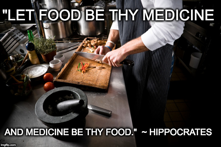 Food Is Medicine | "LET FOOD BE THY MEDICINE; AND MEDICINE BE THY FOOD."  ~ HIPPOCRATES | image tagged in foodie,food is medicine,organic,farm to fork,chef,eating healthy | made w/ Imgflip meme maker