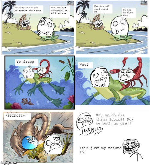 The scorpion and the frog tale | image tagged in lol,lolz,troll,troll face,rage comics | made w/ Imgflip meme maker