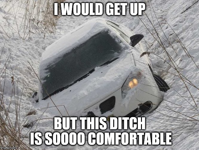 He was tired. Or maybe just chillin' | I WOULD GET UP; BUT THIS DITCH IS SOOOO COMFORTABLE | image tagged in car in ditch,lazy car,funny memes,memes | made w/ Imgflip meme maker