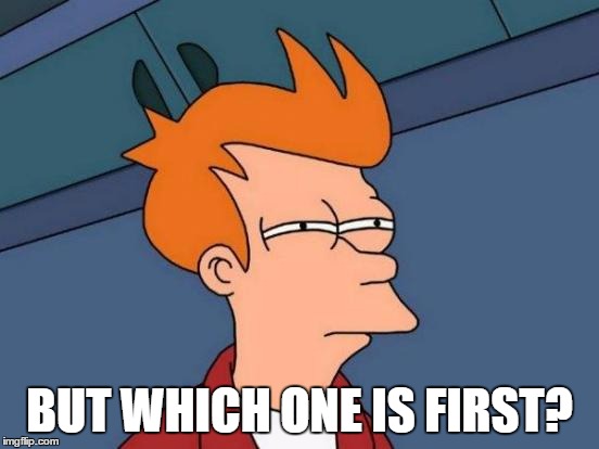 Futurama Fry Meme | BUT WHICH ONE IS FIRST? | image tagged in memes,futurama fry | made w/ Imgflip meme maker