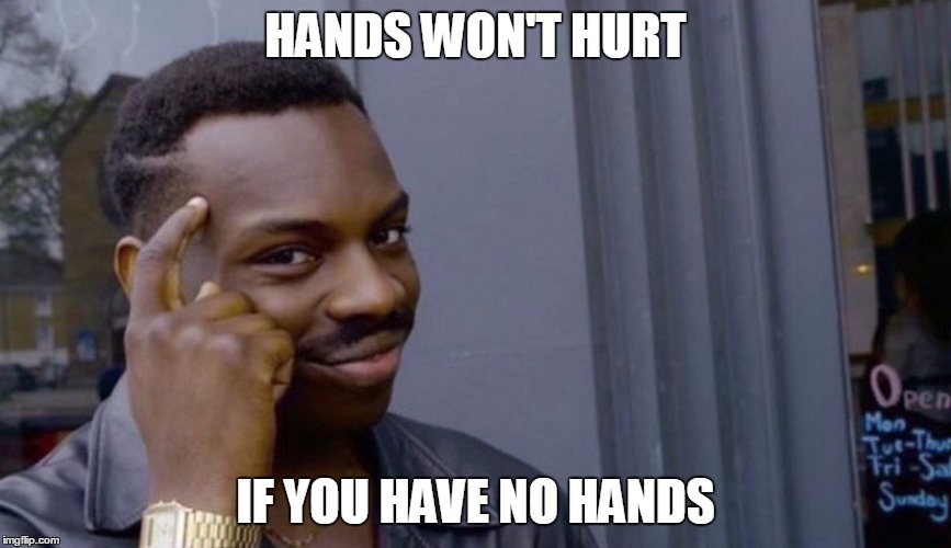 HANDS WON'T HURT; IF YOU HAVE NO HANDS | image tagged in hands | made w/ Imgflip meme maker