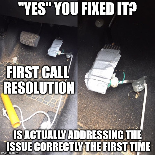 There I  fixed it | "YES" YOU FIXED IT? FIRST CALL RESOLUTION; IS ACTUALLY ADDRESSING THE ISSUE CORRECTLY THE FIRST TIME | image tagged in there i fixed it,you can't fix stupid,i have no idea what i am doing | made w/ Imgflip meme maker