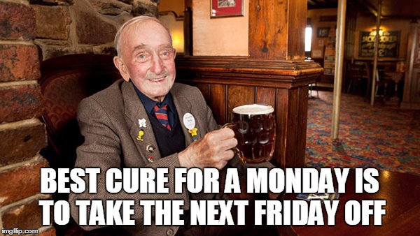 BEST CURE FOR A MONDAY IS TO TAKE THE NEXT FRIDAY OFF | made w/ Imgflip meme maker