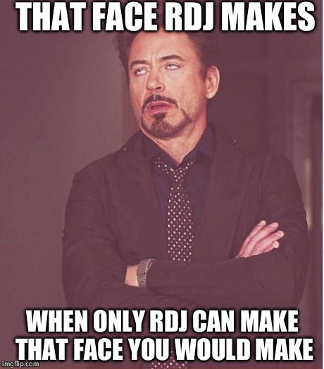 Face You Make Robert Downey Jr Meme | THAT FACE RDJ MAKES; WHEN ONLY RDJ CAN MAKE THAT FACE YOU WOULD MAKE | image tagged in memes,face you make robert downey jr | made w/ Imgflip meme maker