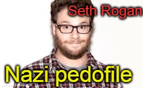 Seth Rogan - nazi pedofile | Seth Rogan; Nazi pedofile | image tagged in seth rogan,nazi,pedofile | made w/ Imgflip meme maker