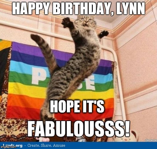 Fabulous birthday cat | HAPPY BIRTHDAY, LYNN; HOPE IT'S | image tagged in fabulous | made w/ Imgflip meme maker