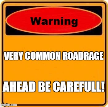 Warning Sign Meme | VERY COMMON ROADRAGE; AHEAD BE CAREFULL! | image tagged in memes,warning sign | made w/ Imgflip meme maker