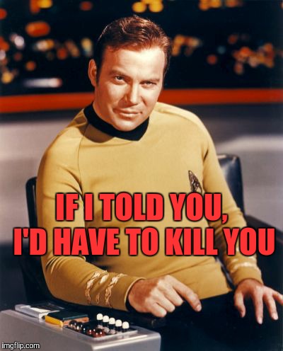 Kirk thinks you're interesting,,, | IF I TOLD YOU, I'D HAVE TO KILL YOU | image tagged in kirk thinks you're interesting   | made w/ Imgflip meme maker