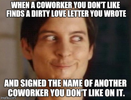 Spiderman Peter Parker Meme | WHEN A COWORKER YOU DON'T LIKE FINDS A DIRTY LOVE LETTER YOU WROTE; AND SIGNED THE NAME OF ANOTHER COWORKER YOU DON'T LIKE ON IT. | image tagged in memes,spiderman peter parker | made w/ Imgflip meme maker