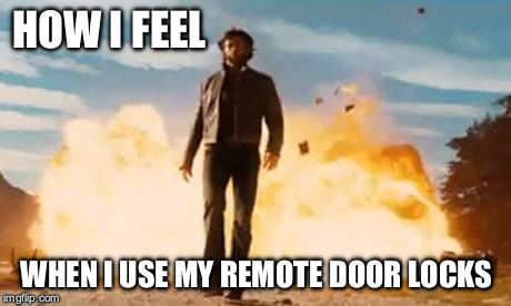 Wolverine Explosion | HOW I FEEL; WHEN I USE MY REMOTE DOOR LOCKS | image tagged in wolverine explosion | made w/ Imgflip meme maker