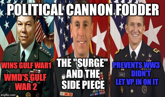 PREVENTS WW3       DIDN'T LET VP IN ON IT; THE "SURGE" AND THE SIDE PIECE; WMD'S GULF WAR 2; WINS GULF WAR1 | image tagged in colin powell,petraeus,michael flynn,general,politics,scandal | made w/ Imgflip meme maker