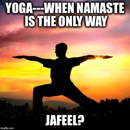 Sarcastic Yoga | YOGA---WHEN NAMASTE IS THE ONLY WAY; JAFEEL? | image tagged in sarcastic yoga | made w/ Imgflip meme maker