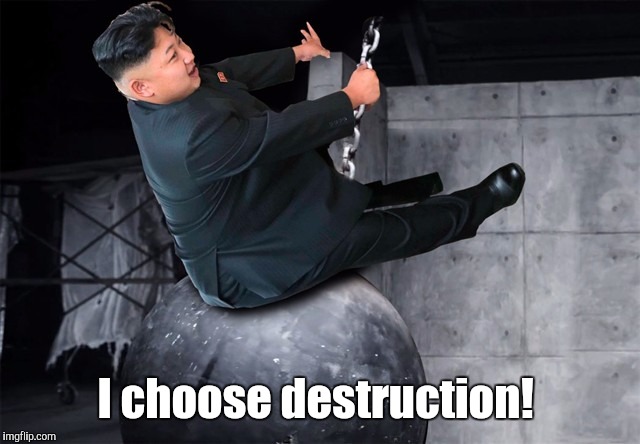 Kim Jong Un 5 | I choose destruction! | image tagged in kim jong un 5 | made w/ Imgflip meme maker