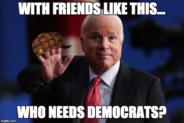 JohnnyDem | WITH FRIENDS LIKE THIS... WHO NEEDS DEMOCRATS? | image tagged in john mccain,scumbag | made w/ Imgflip meme maker