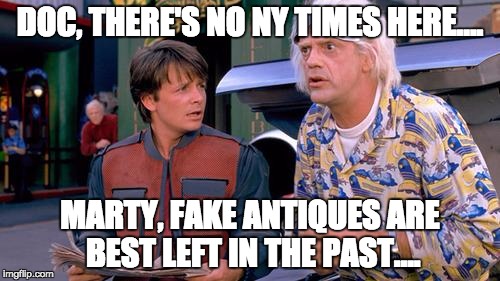 We have to go back | DOC, THERE'S NO NY TIMES HERE.... MARTY, FAKE ANTIQUES ARE BEST LEFT IN THE PAST.... | image tagged in we have to go back | made w/ Imgflip meme maker
