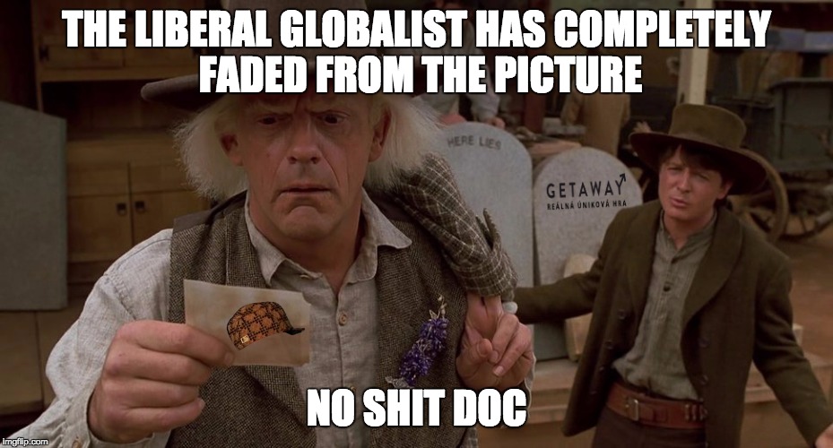 Back to the future | THE LIBERAL GLOBALIST HAS COMPLETELY FADED FROM THE PICTURE; NO SHIT DOC | image tagged in back to the future,scumbag | made w/ Imgflip meme maker