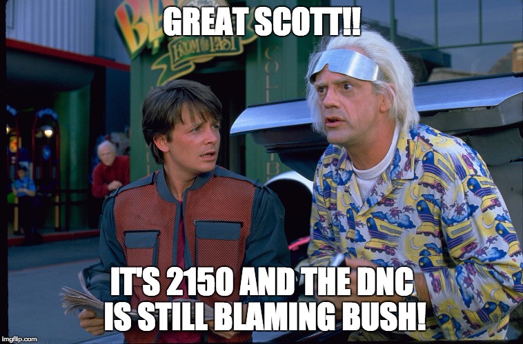 Back to The future  | GREAT SCOTT!! IT'S 2150 AND THE DNC IS STILL BLAMING BUSH! | image tagged in back to the future | made w/ Imgflip meme maker
