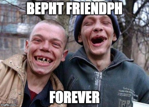 Ugly Twins Meme | BEPHT FRIENDPH; FOREVER | image tagged in memes,ugly twins | made w/ Imgflip meme maker