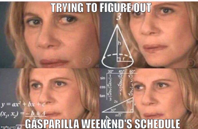 Math lady/Confused lady | TRYING TO FIGURE OUT; GASPARILLA WEEKEND'S SCHEDULE | image tagged in math lady/confused lady | made w/ Imgflip meme maker