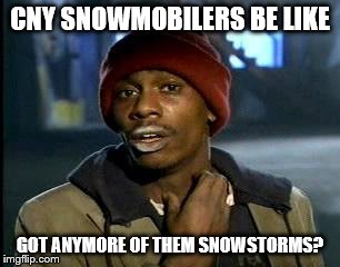 Y'all Got Any More Of That | CNY SNOWMOBILERS BE LIKE; GOT ANYMORE OF THEM SNOWSTORMS? | image tagged in memes,yall got any more of | made w/ Imgflip meme maker