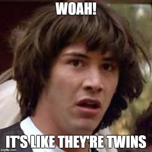 Conspiracy Keanu Meme | WOAH! IT'S LIKE THEY'RE TWINS | image tagged in memes,conspiracy keanu | made w/ Imgflip meme maker