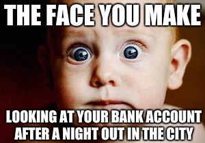 Scared Face | THE FACE YOU MAKE; LOOKING AT YOUR BANK ACCOUNT AFTER A NIGHT OUT IN THE CITY | image tagged in scared face,memes,bank account,funny,that face you make when,shut up and take my money fry | made w/ Imgflip meme maker
