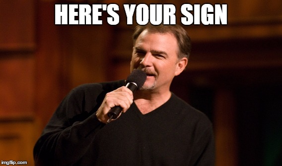HERE'S YOUR SIGN | made w/ Imgflip meme maker