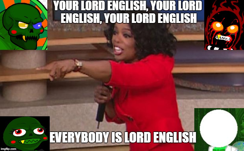 The Many Faces of Lord English | YOUR LORD ENGLISH,
YOUR LORD ENGLISH,
YOUR LORD ENGLISH; EVERYBODY IS LORD ENGLISH | image tagged in english,homestuck,oprah you get a | made w/ Imgflip meme maker