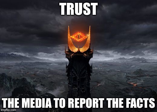 Eye of Sauron | TRUST; THE MEDIA TO REPORT THE FACTS | image tagged in eye of sauron | made w/ Imgflip meme maker