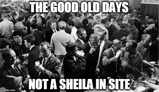 THE GOOD OLD DAYS; NOT A SHEILA IN SITE | image tagged in pub | made w/ Imgflip meme maker