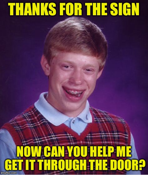 Bad Luck Brian Meme | THANKS FOR THE SIGN NOW CAN YOU HELP ME GET IT THROUGH THE DOOR? | image tagged in memes,bad luck brian | made w/ Imgflip meme maker