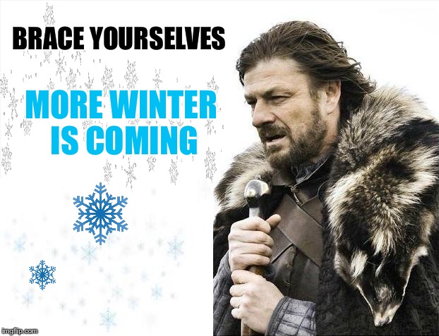 60 degrees in February is not a sign of Spring, it's a TRAP! | BRACE YOURSELVES; MORE WINTER IS COMING | image tagged in memes,brace yourselves x is coming,snow forecasted for next week | made w/ Imgflip meme maker