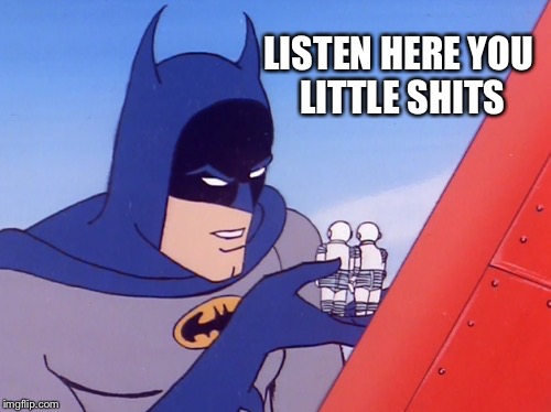 Bat-Man | LISTEN HERE YOU LITTLE SHITS | image tagged in batman slapping robin,funny memes | made w/ Imgflip meme maker