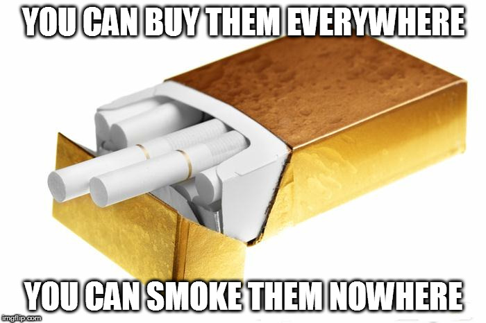 YOU CAN BUY THEM EVERYWHERE; YOU CAN SMOKE THEM NOWHERE | image tagged in cigarettes smokes smonk coffin nails nicotine second hand smoke cancer | made w/ Imgflip meme maker