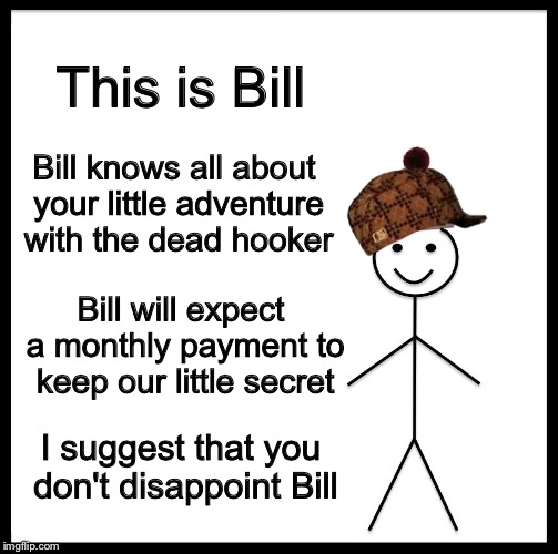 Be Like Bill Meme | This is Bill Bill knows all about your little adventure with the dead hooker Bill will expect a monthly payment to keep our little secret I  | image tagged in memes,be like bill,scumbag | made w/ Imgflip meme maker