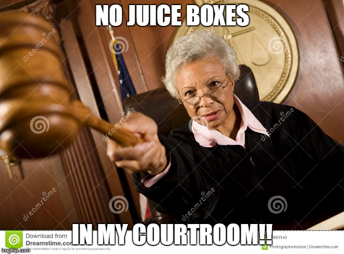 NO JUICE BOXES IN MY COURTROOM!! | made w/ Imgflip meme maker