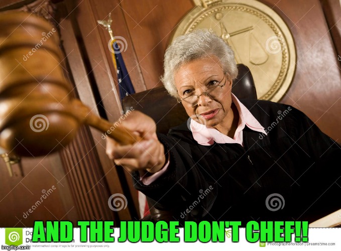 AND THE JUDGE DON'T CHEF!! | made w/ Imgflip meme maker